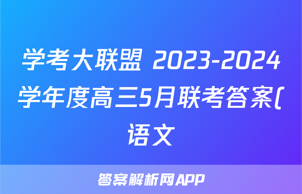 学考大联盟 2023-2024学年度高三5月联考答案(语文)